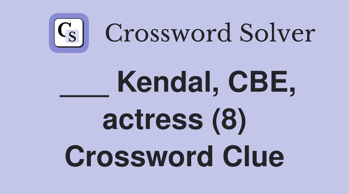 ___ Kendal, CBE, actress (8) Crossword Clue