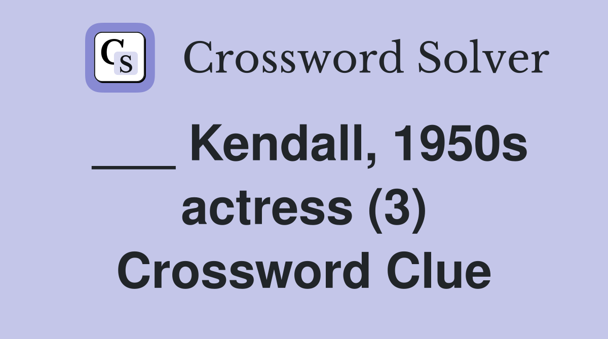 ___ Kendall, 1950s actress (3) Crossword Clue