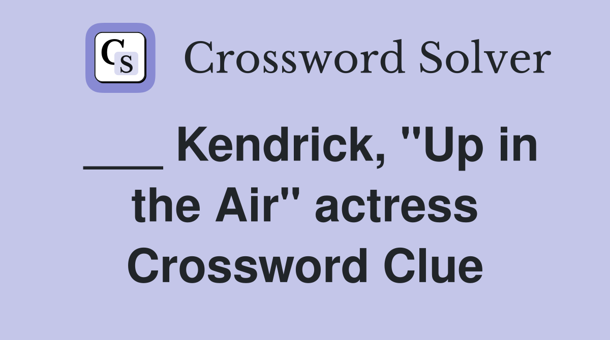 ___ Kendrick, "Up in the Air" actress Crossword Clue