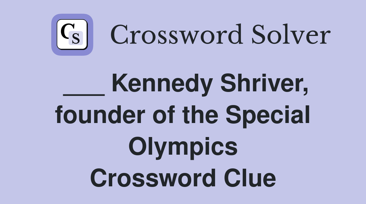 ___ Kennedy Shriver, founder of the Special Olympics Crossword Clue