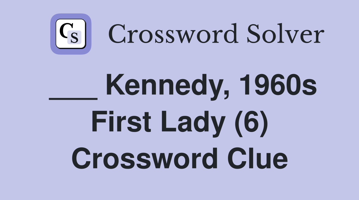 ___ Kennedy, 1960s First Lady (6) Crossword Clue