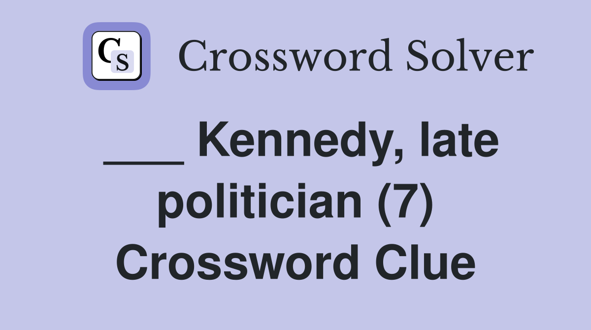 ___ Kennedy, late politician (7) Crossword Clue