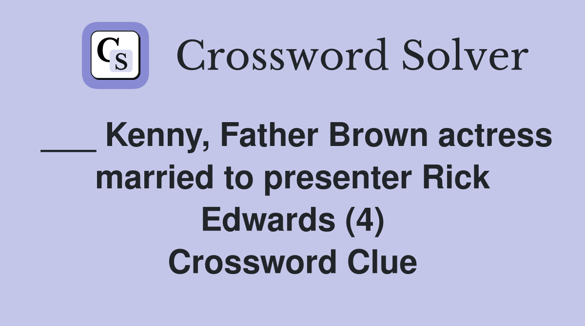 ___ Kenny, Father Brown actress married to presenter Rick Edwards (4) Crossword Clue