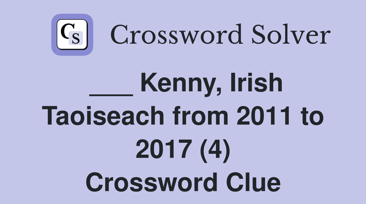 ___ Kenny, Irish Taoiseach from 2011 to 2017 (4) Crossword Clue