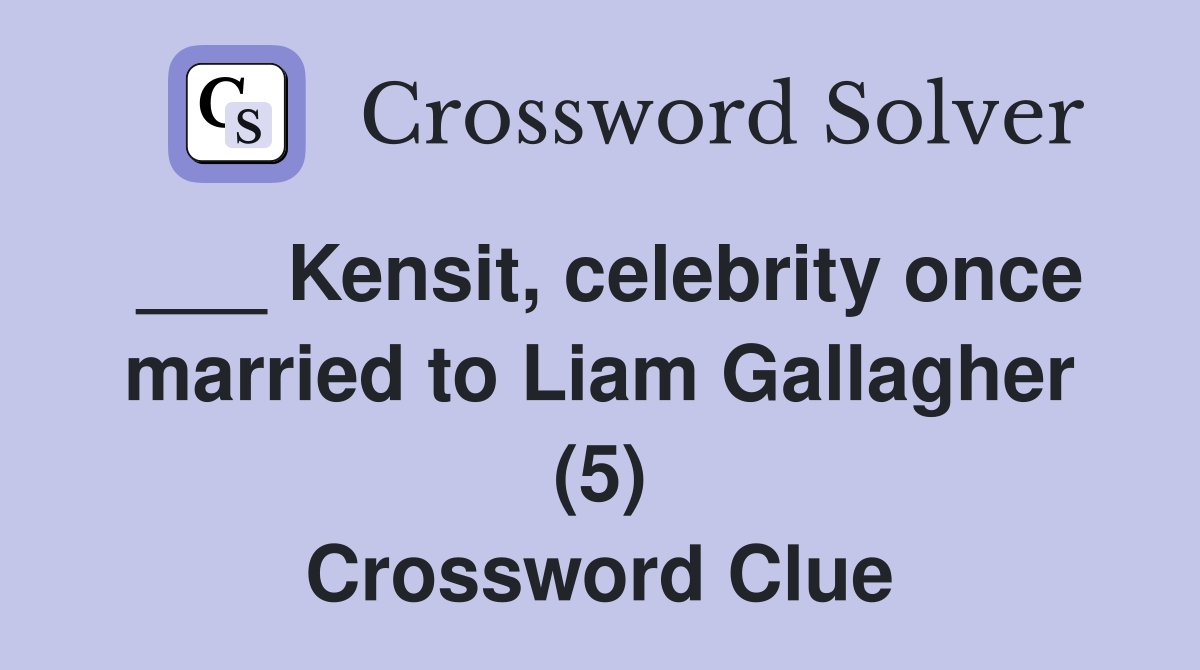 ___ Kensit, celebrity once married to Liam Gallagher (5) Crossword Clue