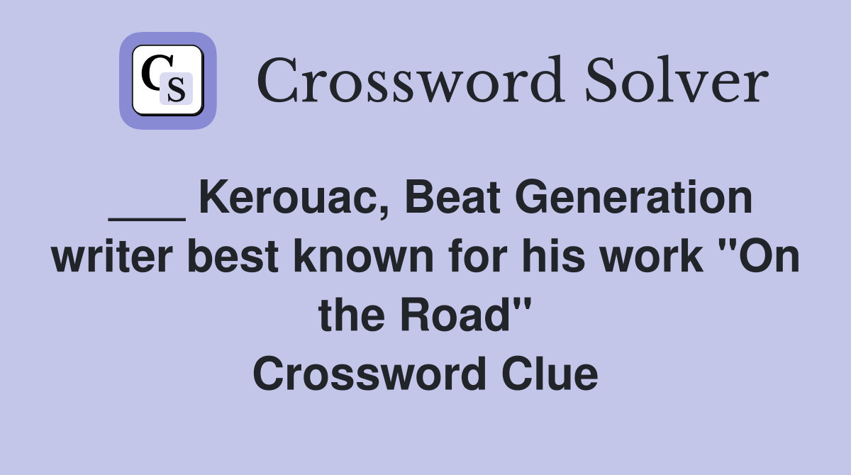 ___ Kerouac, Beat Generation writer best known for his work "On the Road" Crossword Clue