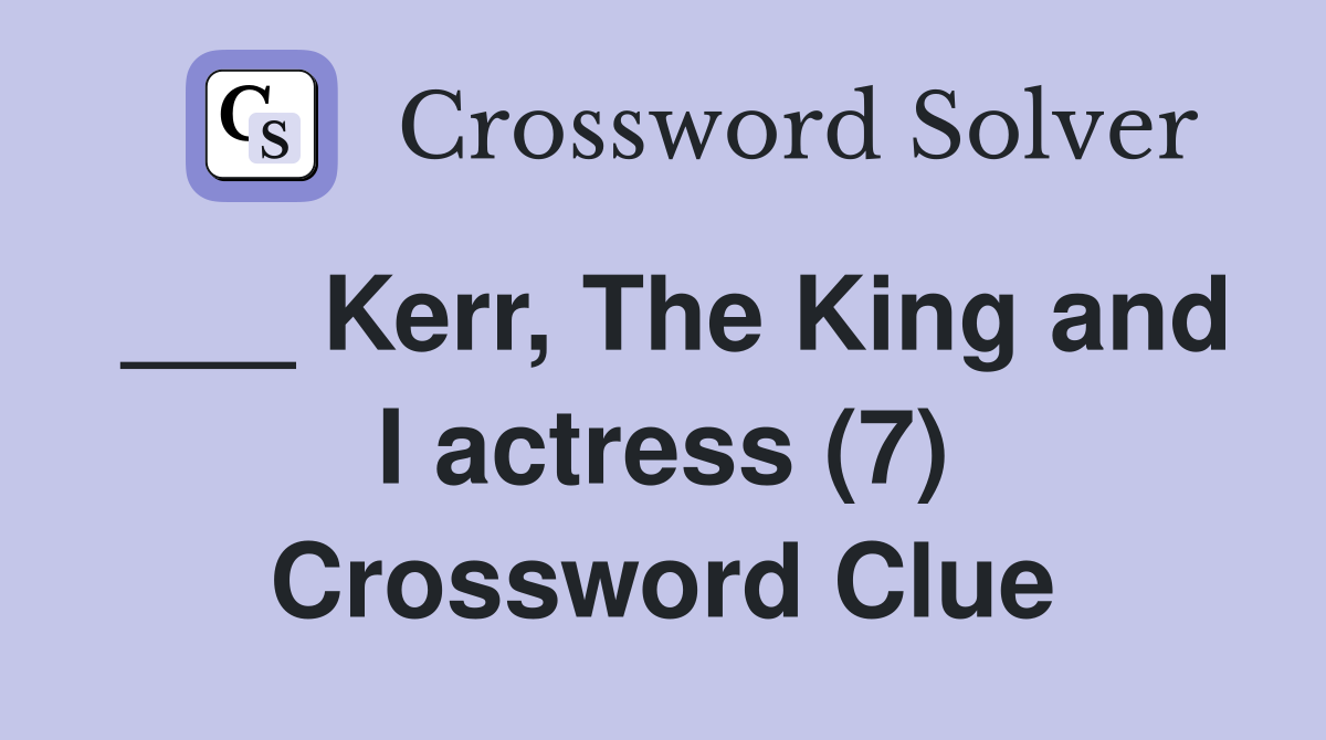 ___ Kerr, The King and I actress (7) Crossword Clue