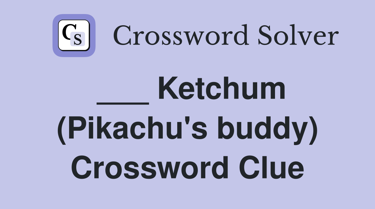 ___ Ketchum (Pikachu's buddy) Crossword Clue