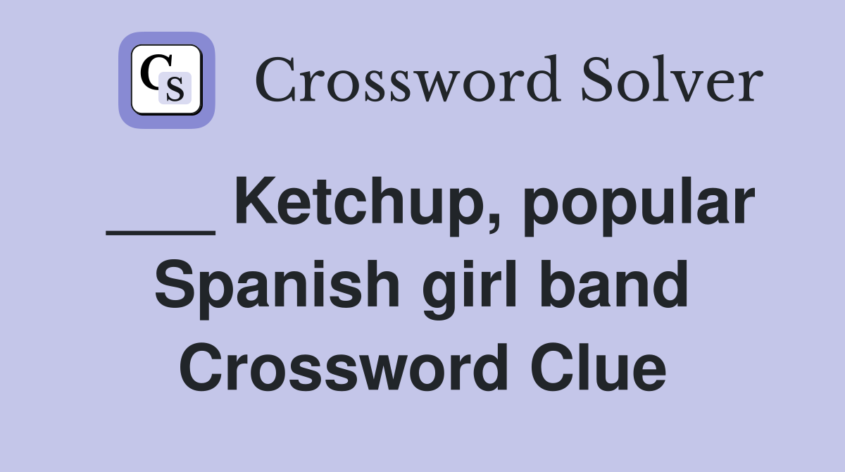 ___ Ketchup, popular Spanish girl band Crossword Clue