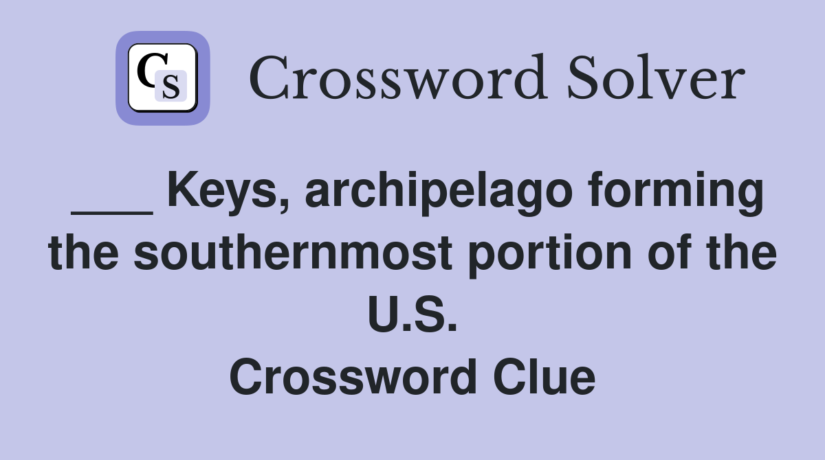 ___ Keys, archipelago forming the southernmost portion of the U.S. Crossword Clue