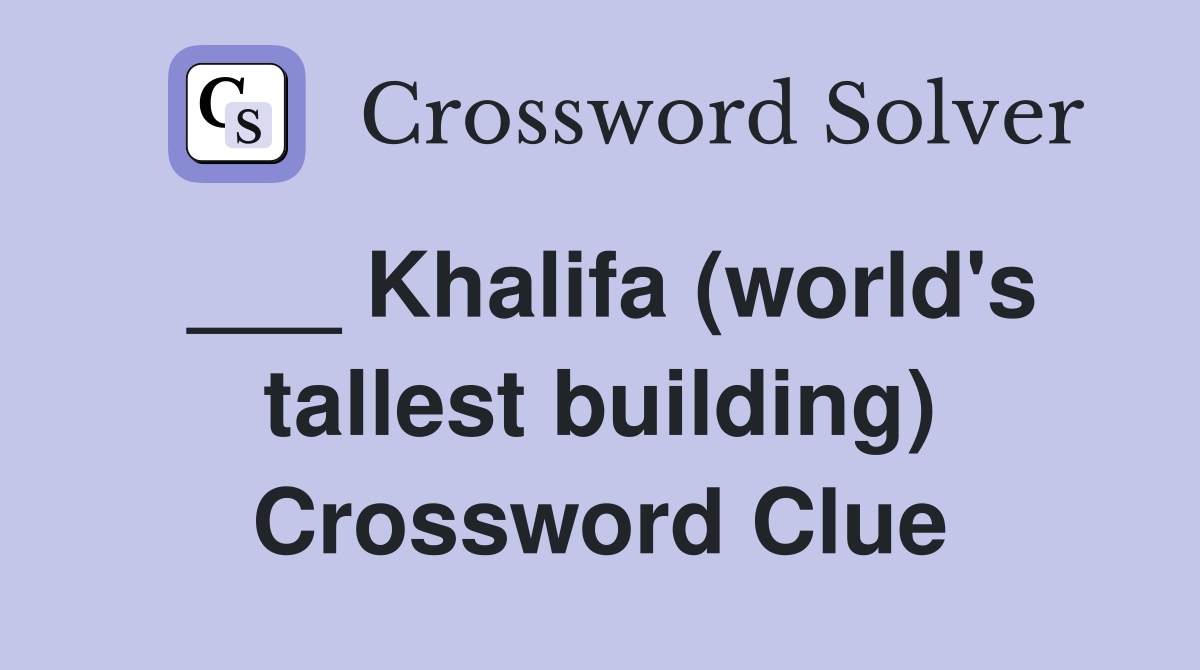 ___ Khalifa (world's tallest building) Crossword Clue