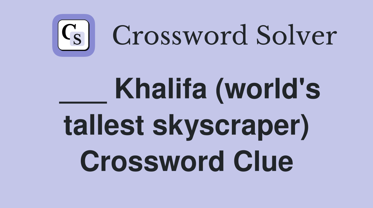___ Khalifa (world's tallest skyscraper) Crossword Clue