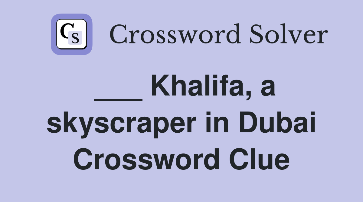 ___ Khalifa, a skyscraper in Dubai Crossword Clue