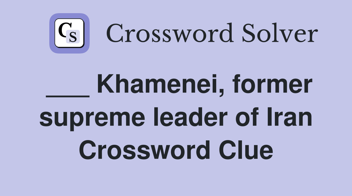 ___ Khamenei, former supreme leader of Iran Crossword Clue