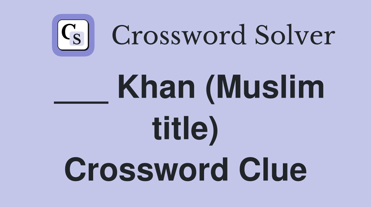 ___ Khan (Muslim title) Crossword Clue