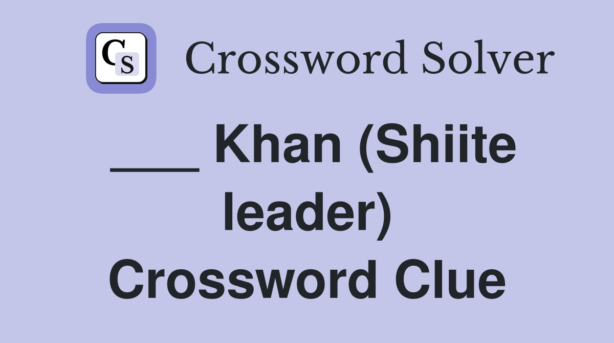___ Khan (Shiite leader) Crossword Clue