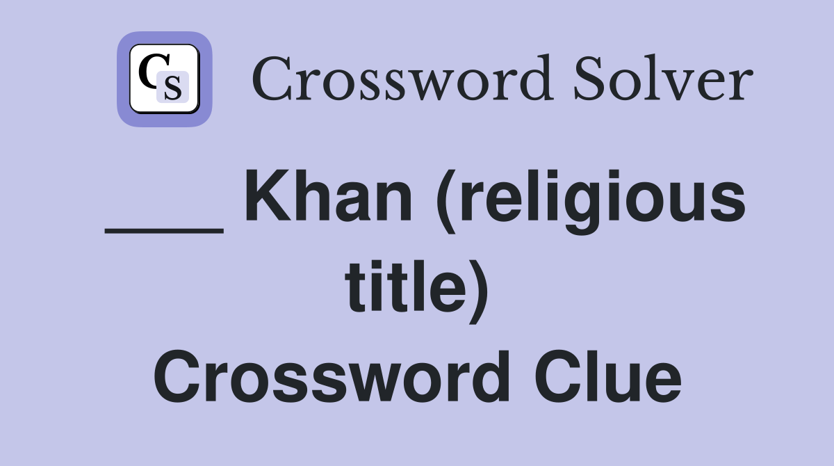 ___ Khan (religious title) Crossword Clue