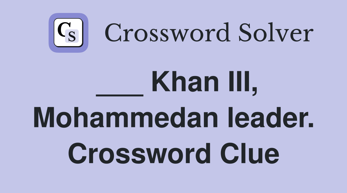 ___ Khan III, Mohammedan leader. Crossword Clue