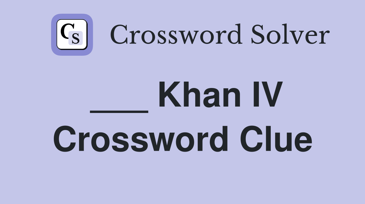 ___ Khan IV Crossword Clue