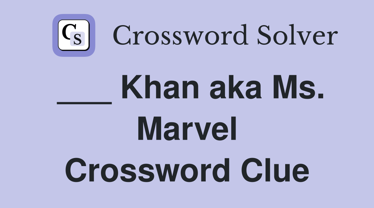 ___ Khan aka Ms. Marvel Crossword Clue