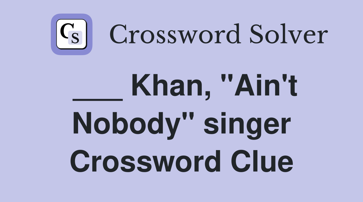 ___ Khan, "Ain't Nobody" singer Crossword Clue