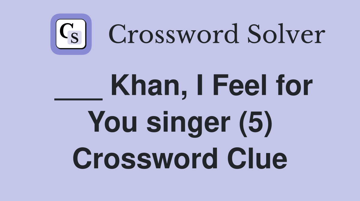 ___ Khan, I Feel for You singer (5) Crossword Clue