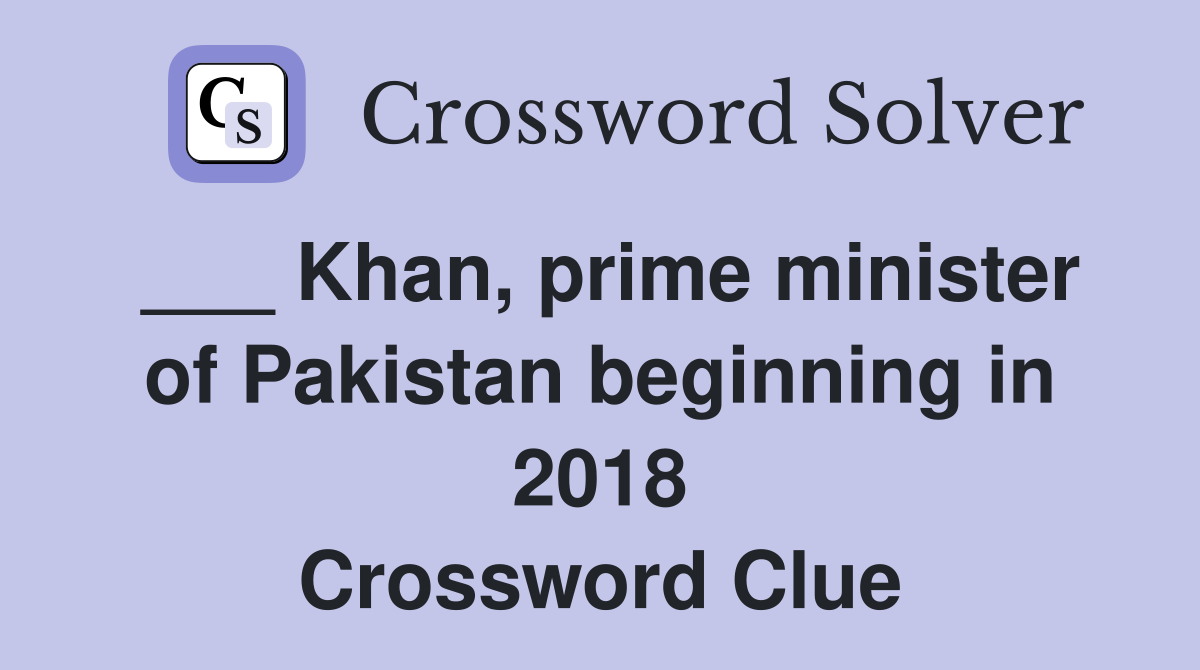 ___ Khan, prime minister of Pakistan beginning in 2018 Crossword Clue