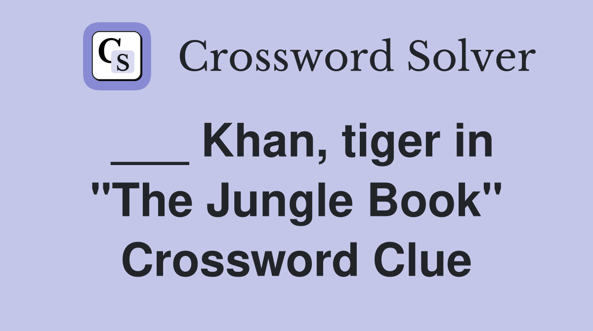 ___ Khan, tiger in "The Jungle Book" Crossword Clue