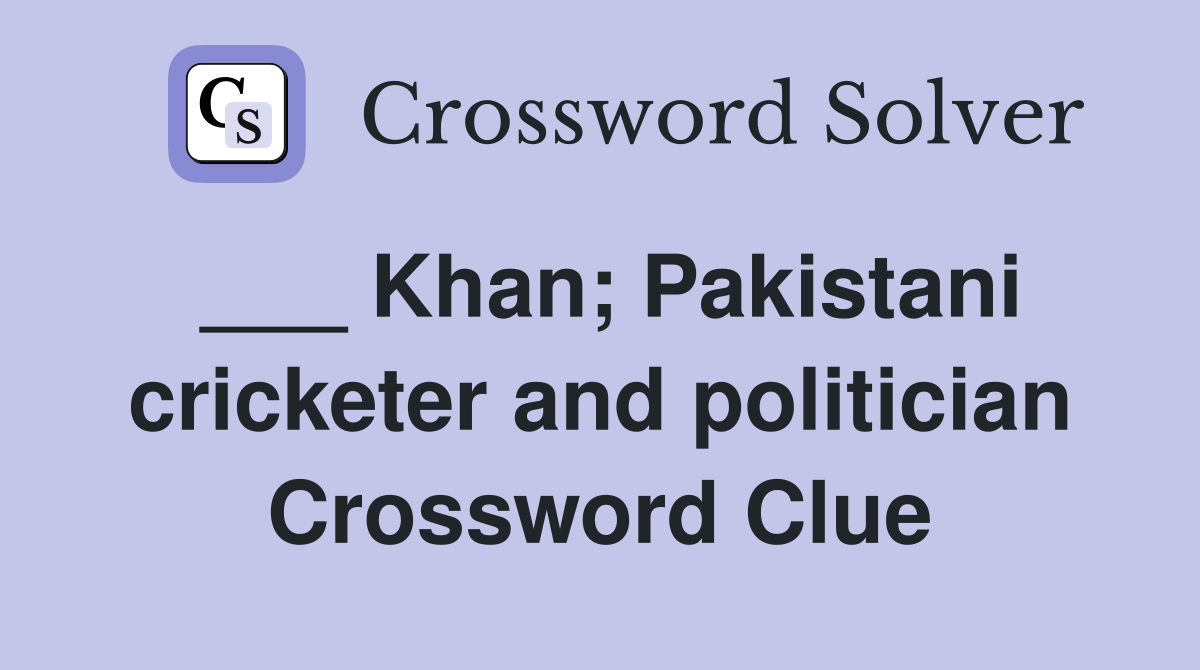 ___ Khan; Pakistani cricketer and politician Crossword Clue