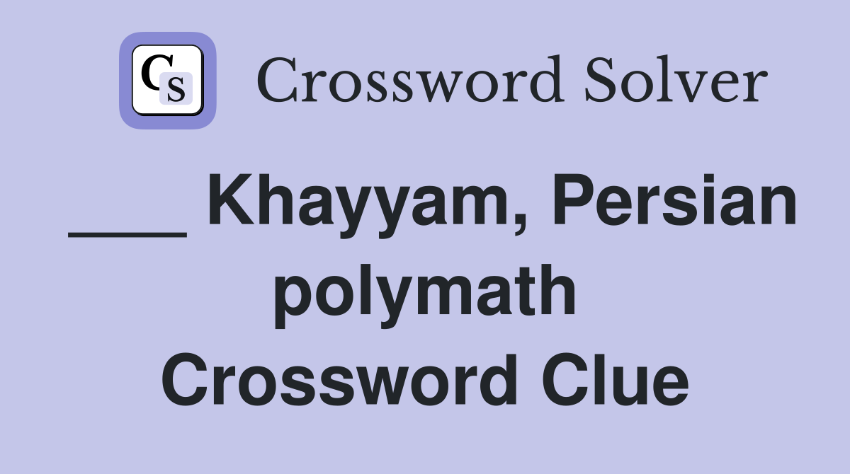 ___ Khayyam, Persian polymath Crossword Clue