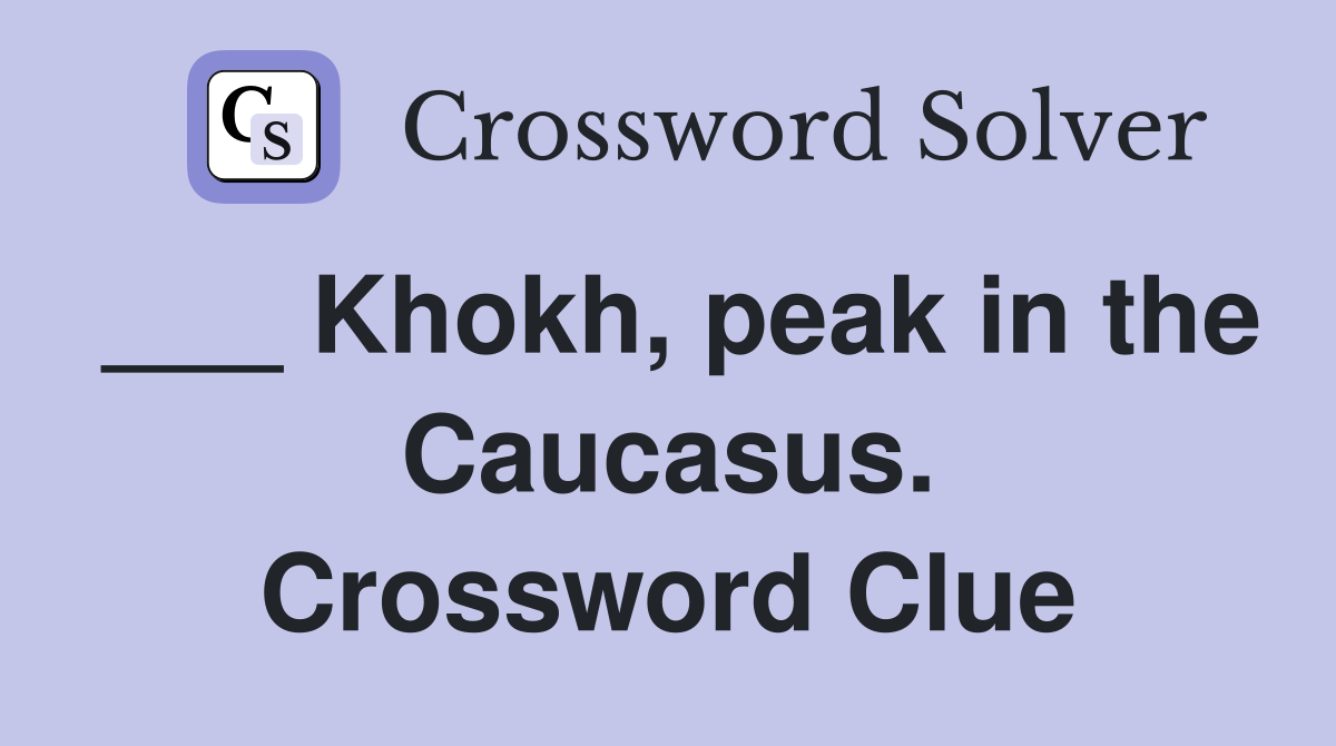 ___ Khokh, peak in the Caucasus. Crossword Clue