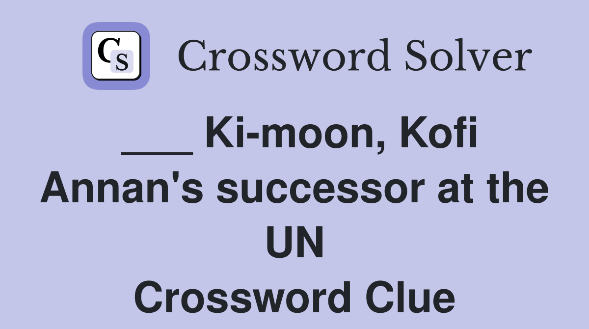 ___ Ki-moon, Kofi Annan's successor at the UN Crossword Clue