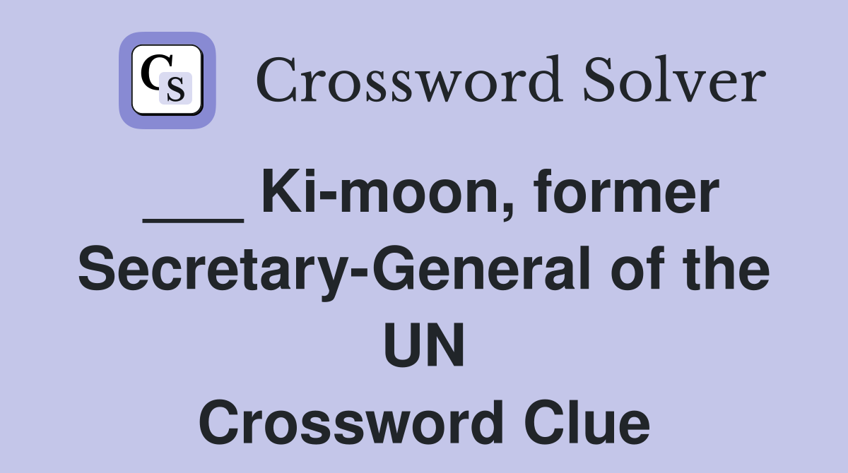 ___ Ki-moon, former Secretary-General of the UN Crossword Clue