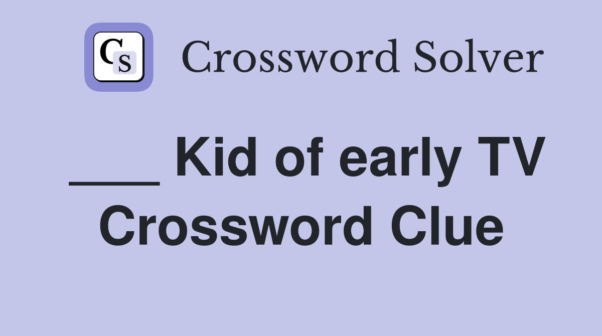 ___ Kid of early TV Crossword Clue