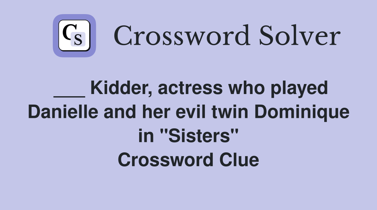 ___ Kidder, actress who played Danielle and her evil twin Dominique in "Sisters" Crossword Clue