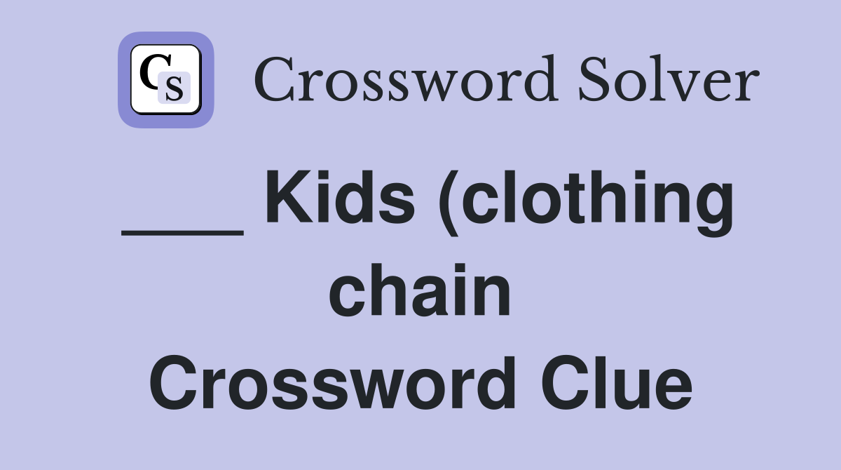 Kids (clothing chain) Crossword Clue Answers Crossword Solver Kids (clothing chain) Crossword Clue Answers Crossword Solver