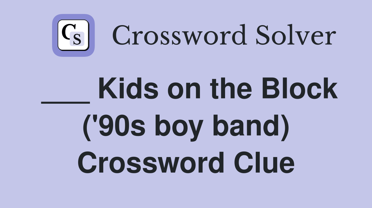 ___ Kids on the Block ('90s boy band) Crossword Clue