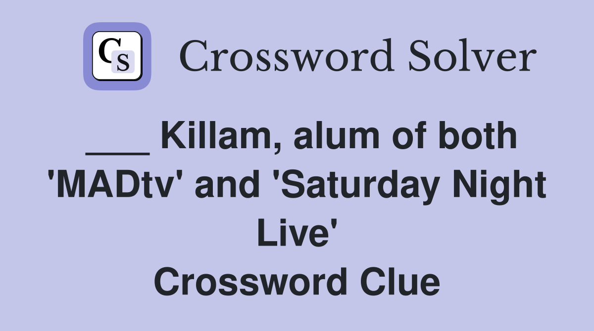 ___ Killam, alum of both 'MADtv' and 'Saturday Night Live' Crossword Clue