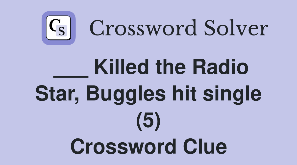 ___ Killed the Radio Star, Buggles hit single (5) Crossword Clue