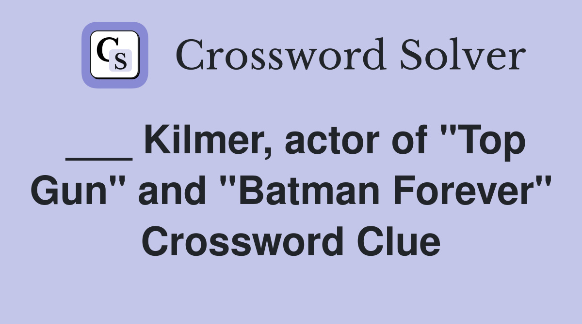 ___ Kilmer, actor of "Top Gun" and "Batman Forever" Crossword Clue