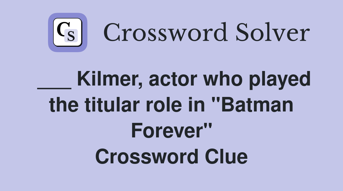 ___ Kilmer, actor who played the titular role in "Batman Forever" Crossword Clue