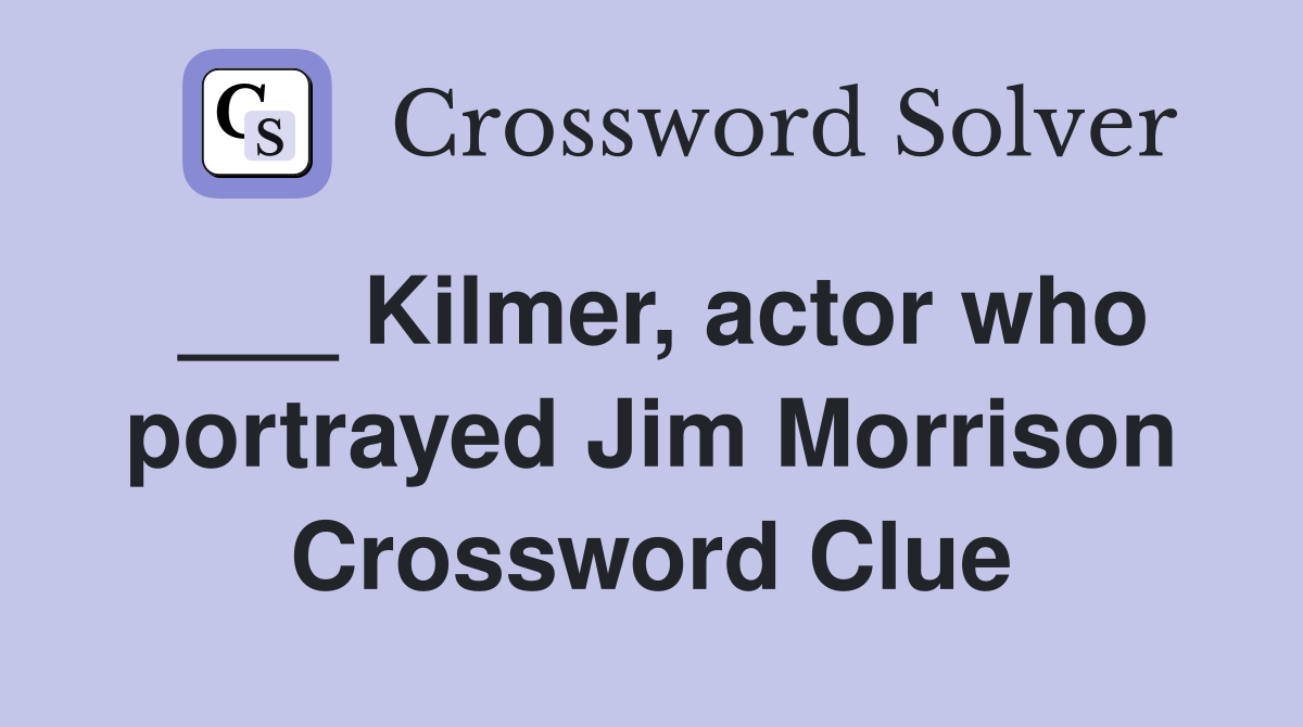___ Kilmer, actor who portrayed Jim Morrison Crossword Clue