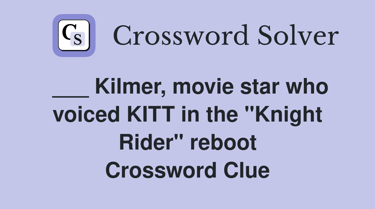 ___ Kilmer, movie star who voiced KITT in the "Knight Rider" reboot Crossword Clue