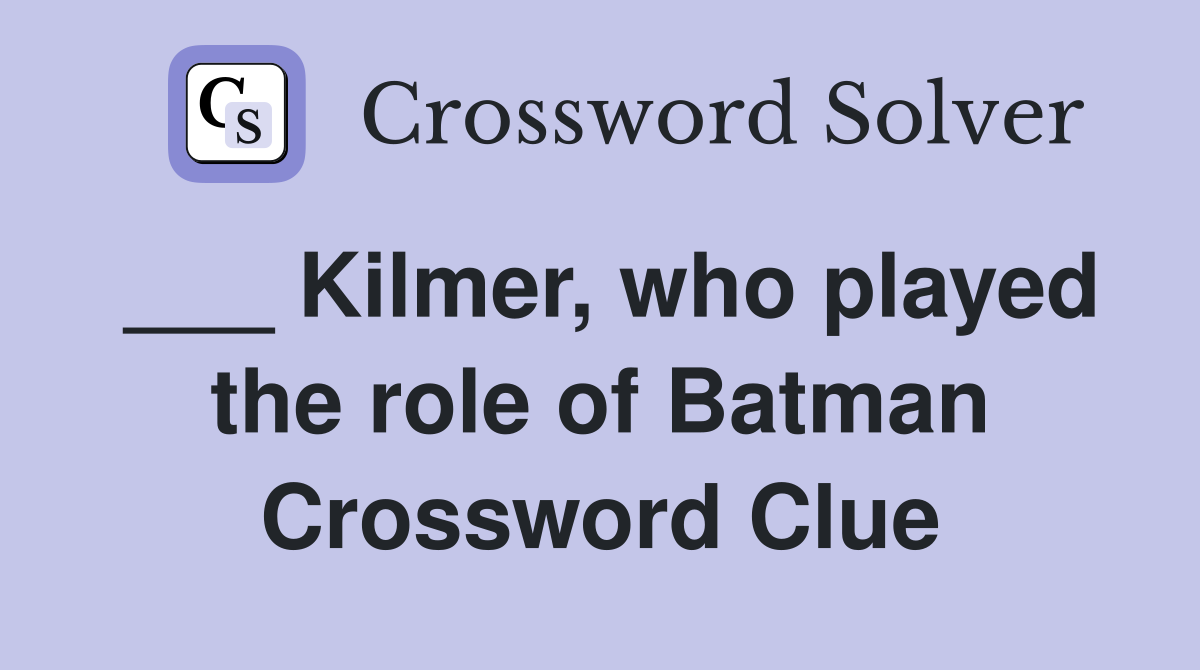 ___ Kilmer, who played the role of Batman Crossword Clue