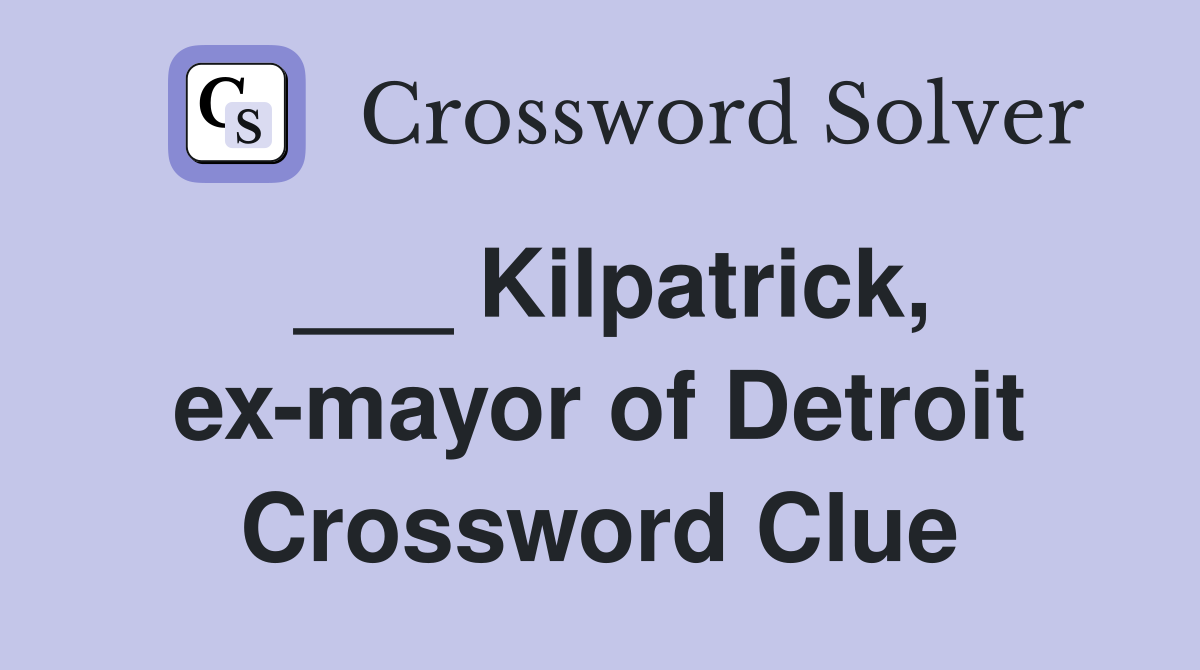 ___ Kilpatrick, ex-mayor of Detroit Crossword Clue