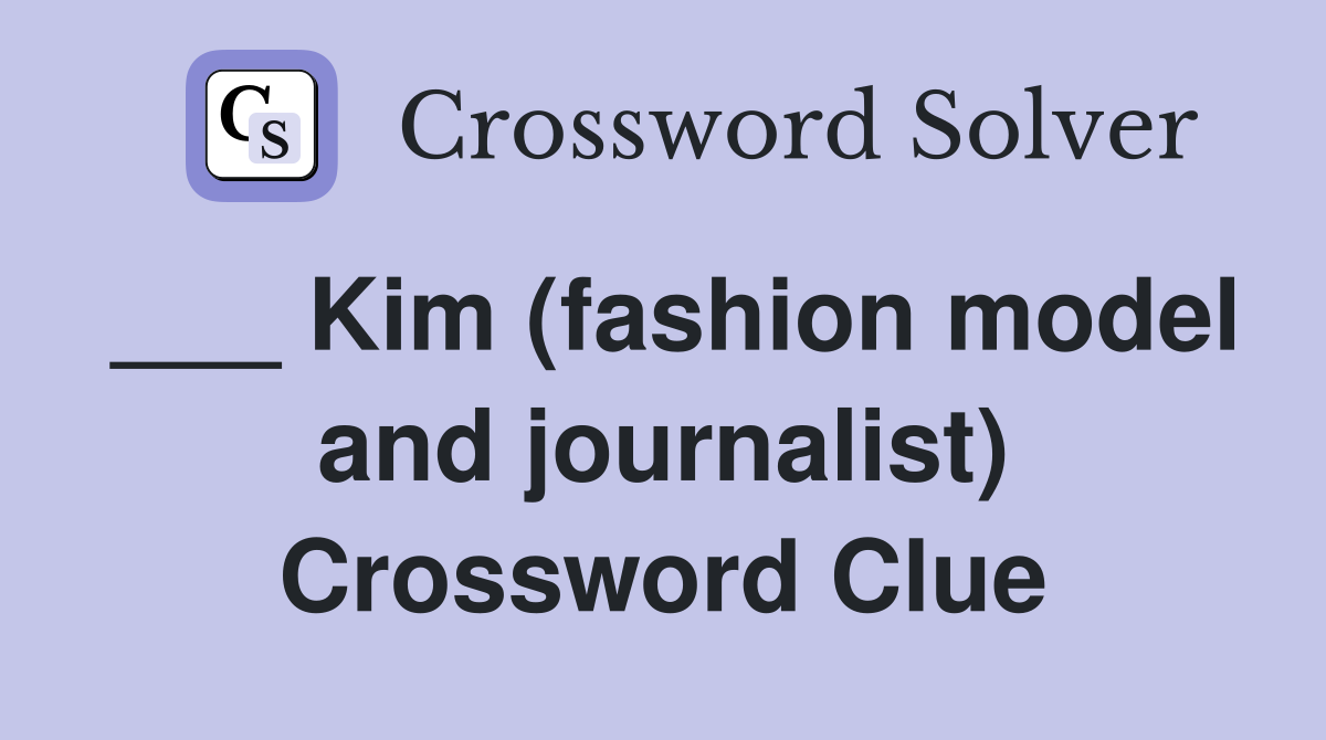 ___ Kim (fashion model and journalist) Crossword Clue