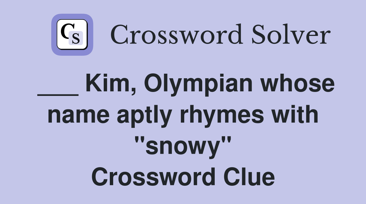 ___ Kim, Olympian whose name aptly rhymes with "snowy" Crossword Clue