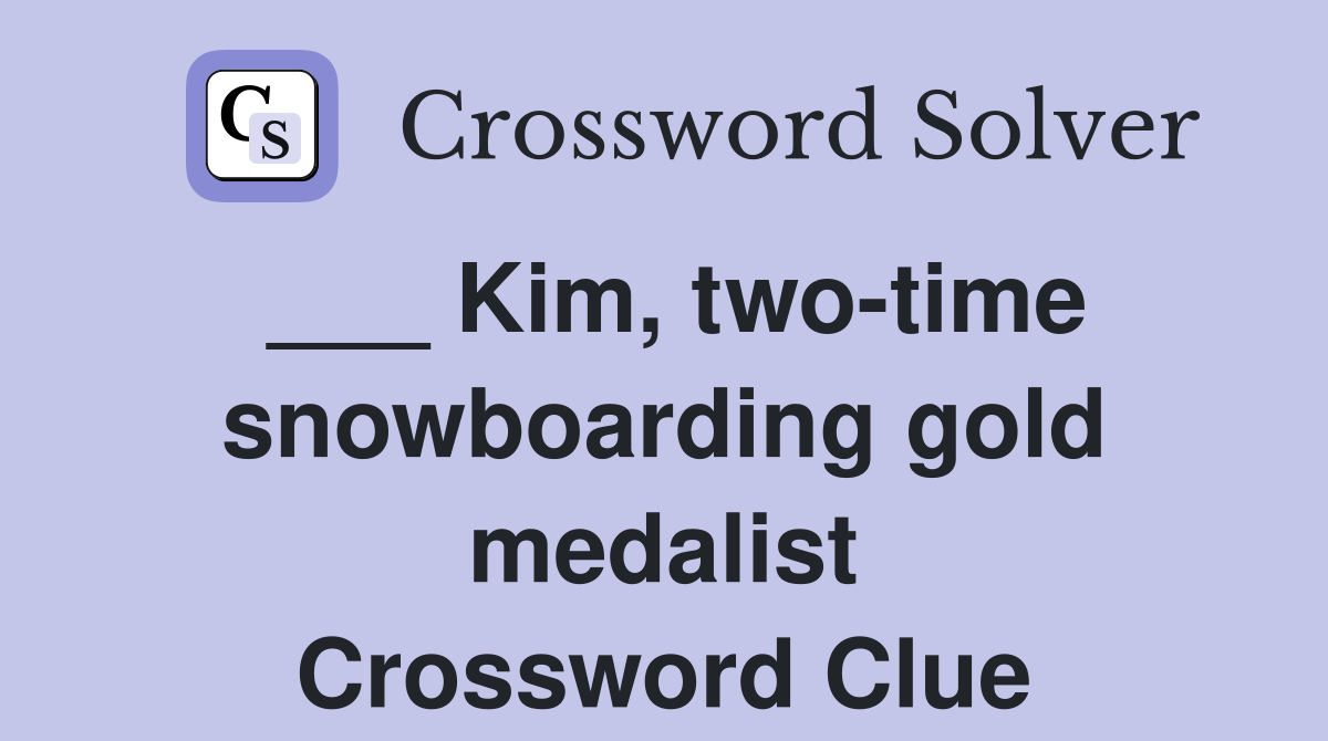 ___ Kim, two-time snowboarding gold medalist Crossword Clue