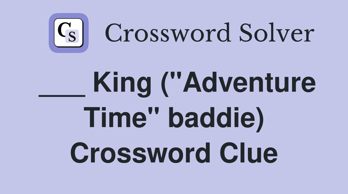___ King ("Adventure Time" baddie) Crossword Clue