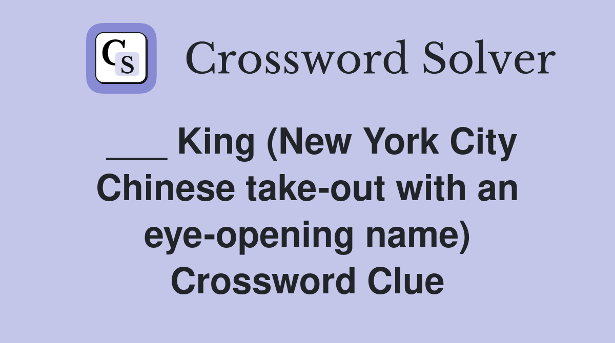 ___ King (New York City Chinese take-out with an eye-opening name) Crossword Clue